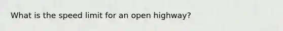 What is the speed limit for an open highway?