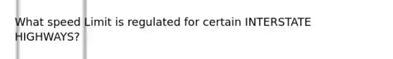 What speed Limit is regulated for certain INTERSTATE HIGHWAYS?