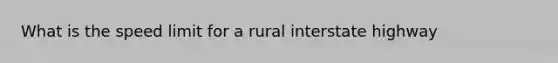 What is the speed limit for a rural interstate highway