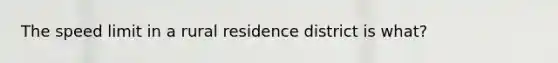 The speed limit in a rural residence district is what?