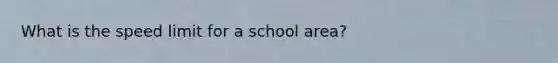 What is the speed limit for a school area?