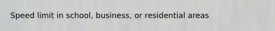 Speed limit in school, business, or residential areas