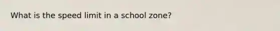 What is the speed limit in a school zone?