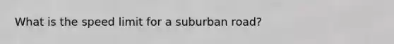 What is the speed limit for a suburban road?