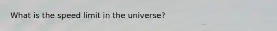 What is the speed limit in the universe?