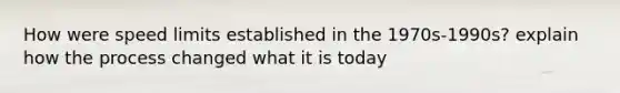 How were speed limits established in the 1970s-1990s? explain how the process changed what it is today