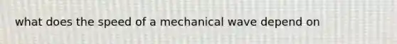 what does the speed of a mechanical wave depend on