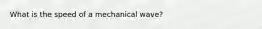 What is the speed of a mechanical wave?