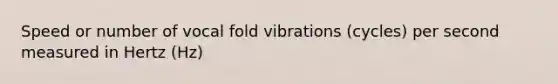 Speed or number of vocal fold vibrations (cycles) per second measured in Hertz (Hz)