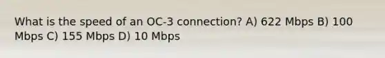 What is the speed of an OC-3 connection? A) 622 Mbps B) 100 Mbps C) 155 Mbps D) 10 Mbps