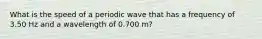 What is the speed of a periodic wave that has a frequency of 3.50 Hz and a wavelength of 0.700 m?