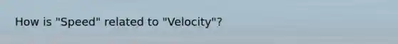 How is "Speed" related to "Velocity"?