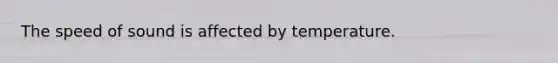 The speed of sound is affected by temperature.