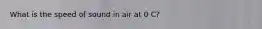 What is the speed of sound in air at 0 C?