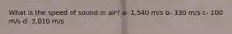 What is the speed of sound in air? a- 1,540 m/s b- 330 m/s c- 100 m/s d- 3,010 m/s