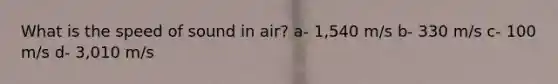 What is the speed of sound in air? a- 1,540 m/s b- 330 m/s c- 100 m/s d- 3,010 m/s