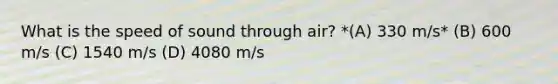 What is the speed of sound through air? *(A) 330 m/s* (B) 600 m/s (C) 1540 m/s (D) 4080 m/s