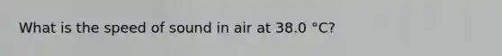 What is the speed of sound in air at 38.0 °C?