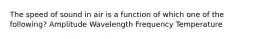 The speed of sound in air is a function of which one of the following? Amplitude Wavelength Frequency Temperature