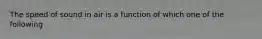 The speed of sound in air is a function of which one of the following