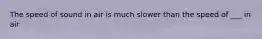 The speed of sound in air is much slower than the speed of ___ in air