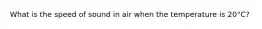 What is the speed of sound in air when the temperature is 20°C?