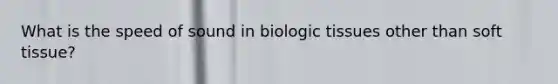 What is the speed of sound in biologic tissues other than soft tissue?