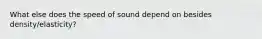 What else does the speed of sound depend on besides density/elasticity?