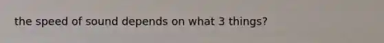 the speed of sound depends on what 3 things?