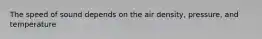 The speed of sound depends on the air density, pressure, and temperature