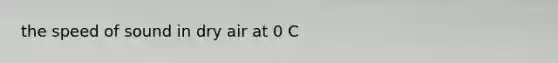 the speed of sound in dry air at 0 C