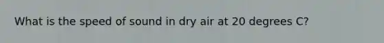 What is the speed of sound in dry air at 20 degrees C?