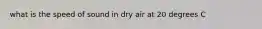 what is the speed of sound in dry air at 20 degrees C