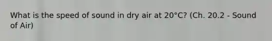 What is the speed of sound in dry air at 20°C? (Ch. 20.2 - Sound of Air)