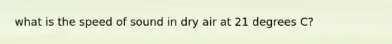 what is the speed of sound in dry air at 21 degrees C?