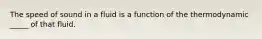 The speed of sound in a fluid is a function of the thermodynamic _____ of that fluid.