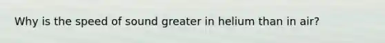 Why is the speed of sound greater in helium than in air?