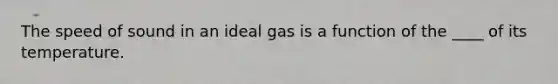 The speed of sound in an ideal gas is a function of the ____ of its temperature.