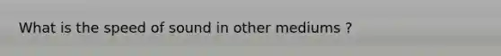 What is the speed of sound in other mediums ?