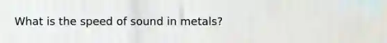 What is the speed of sound in metals?