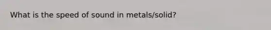 What is the speed of sound in metals/solid?