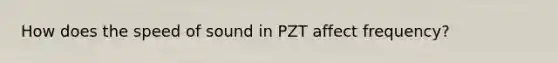 How does the speed of sound in PZT affect frequency?