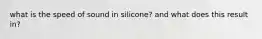 what is the speed of sound in silicone? and what does this result in?