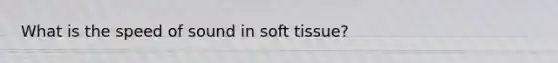 What is the speed of sound in soft tissue?