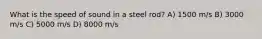 What is the speed of sound in a steel rod? A) 1500 m/s B) 3000 m/s C) 5000 m/s D) 8000 m/s