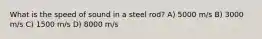 What is the speed of sound in a steel rod? A) 5000 m/s B) 3000 m/s C) 1500 m/s D) 8000 m/s