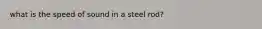 what is the speed of sound in a steel rod?