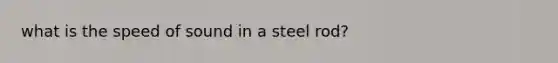 what is the speed of sound in a steel rod?