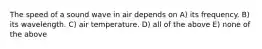 The speed of a sound wave in air depends on A) its frequency. B) its wavelength. C) air temperature. D) all of the above E) none of the above