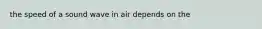 the speed of a sound wave in air depends on the